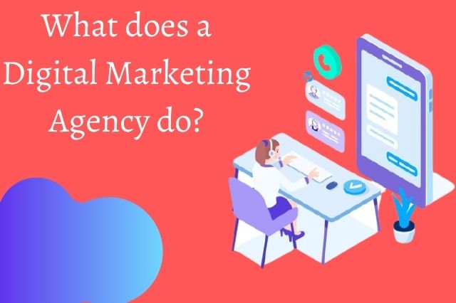 What does Digital Marketing Agency do? & Why companies are turning to ...